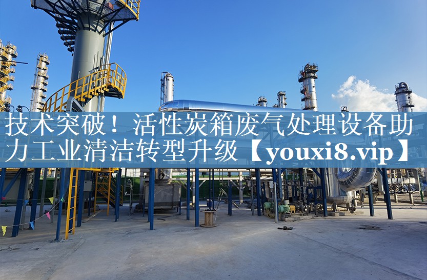技术突破！活性炭箱废气处理设备助力工业清洁转型升级