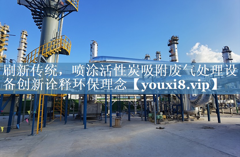 刷新传统，喷涂活性炭吸附废气处理设备创新诠释环保理念