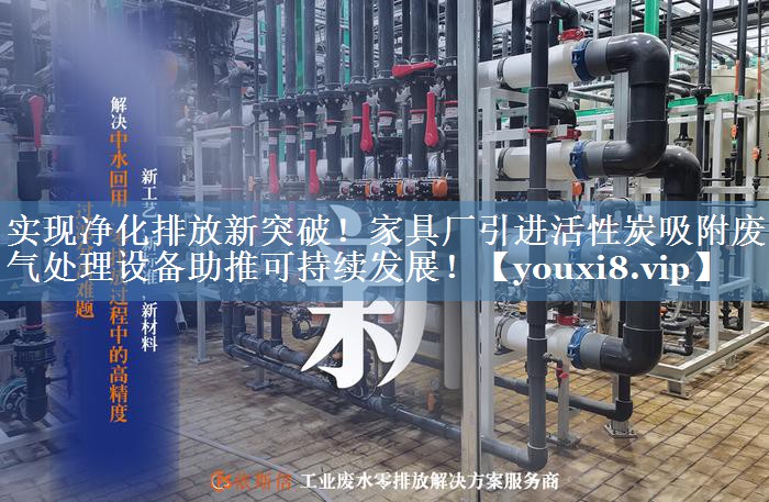 实现净化排放新突破！家具厂引进活性炭吸附废气处理设备助推可持续发展！