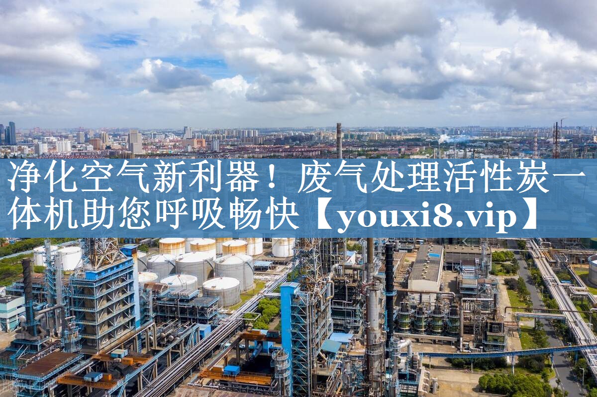 净化空气新利器！废气处理活性炭一体机助您呼吸畅快