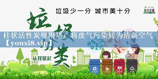 柱状活性炭吸附塔：将废气污染转为清新空气