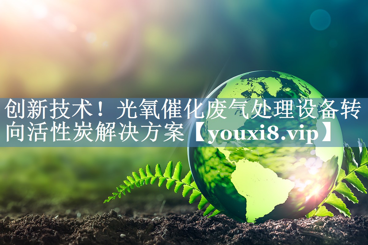 创新技术！光氧催化废气处理设备转向活性炭解决方案