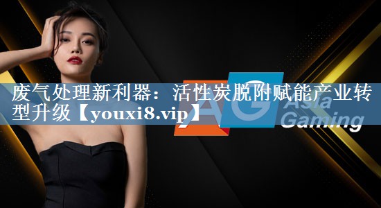 废气处理新利器：活性炭脱附赋能产业转型升级