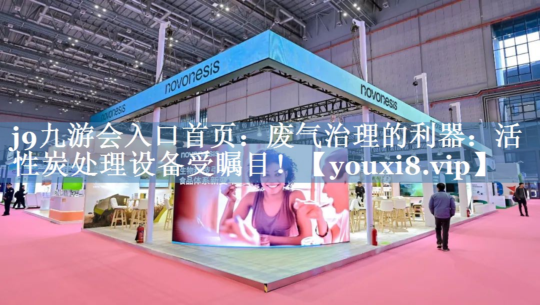 j9九游会入口首页：废气治理的利器：活性炭处理设备受瞩目！