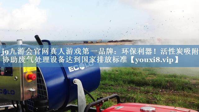 j9九游会官网真人游戏第一品牌：环保利器！活性炭吸附箱协助废气处理设备达到国家排放标准