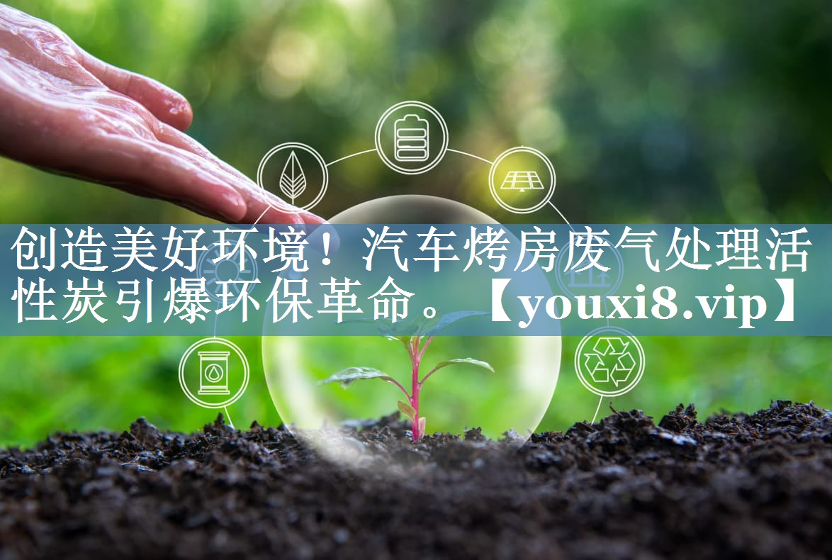<strong>创造美好环境！汽车烤房废气处理活性炭引爆环保革命。</strong>