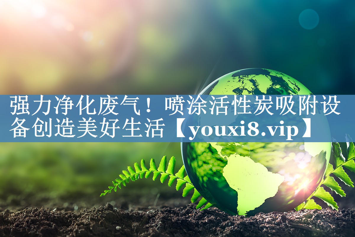 强力净化废气！喷涂活性炭吸附设备创造美好生活