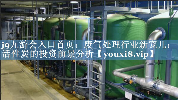 废气处理行业新宠儿：活性炭的投资前景分析