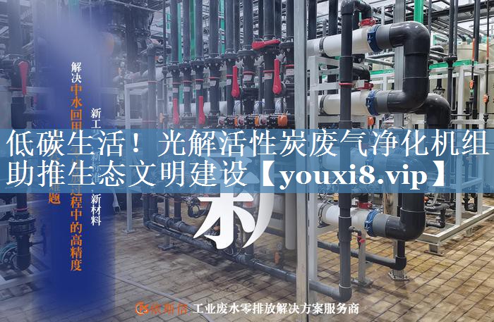 低碳生活！光解活性炭废气净化机组助推生态文明建设