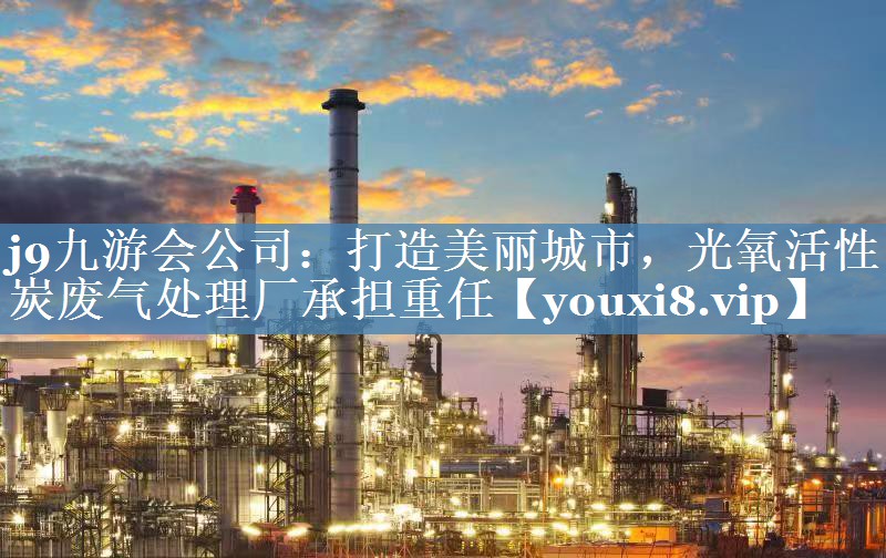 打造美丽城市，光氧活性炭废气处理厂承担重任
