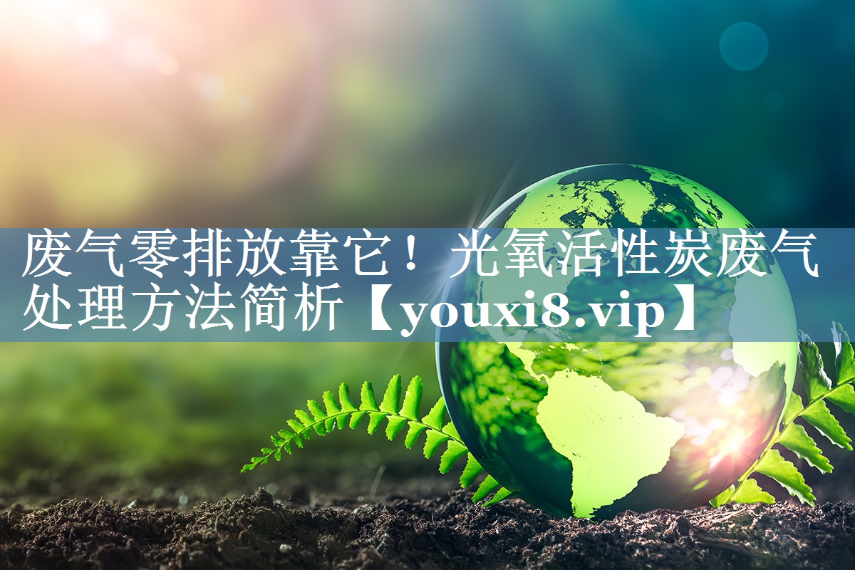 废气零排放靠它！光氧活性炭废气处理方法简析