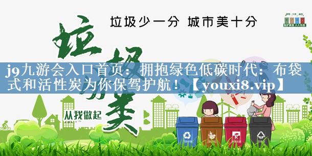 拥抱绿色低碳时代：布袋式和活性炭为你保驾护航！