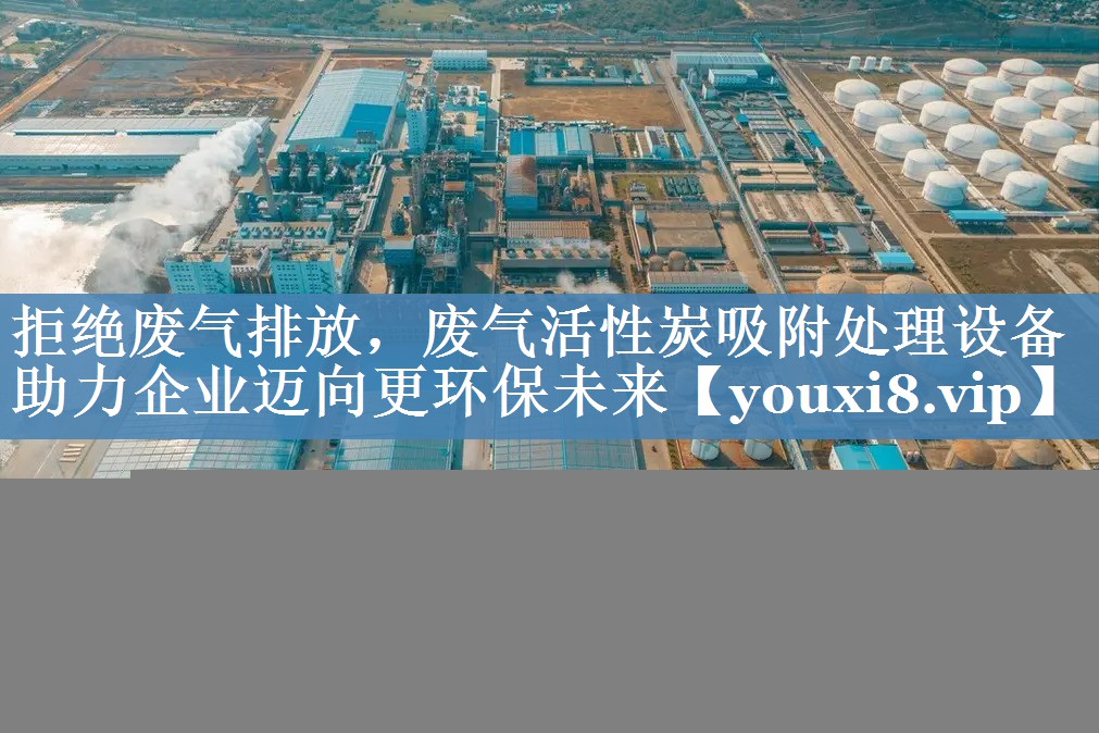 拒绝废气排放，废气活性炭吸附处理设备助力企业迈向更环保未来