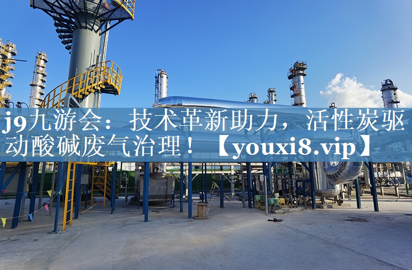 技术革新助力，活性炭驱动酸碱废气治理！