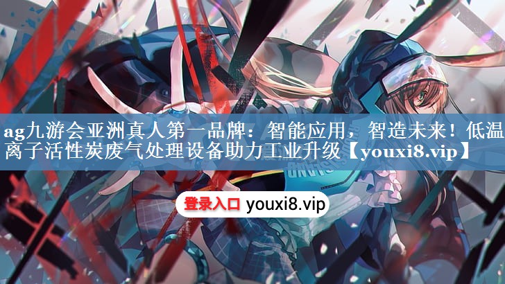 智能应用，智造未来！低温等离子活性炭废气处理设备助力工业升级