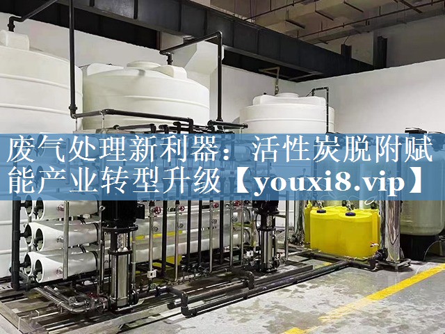 废气处理新利器：活性炭脱附赋能产业转型升级