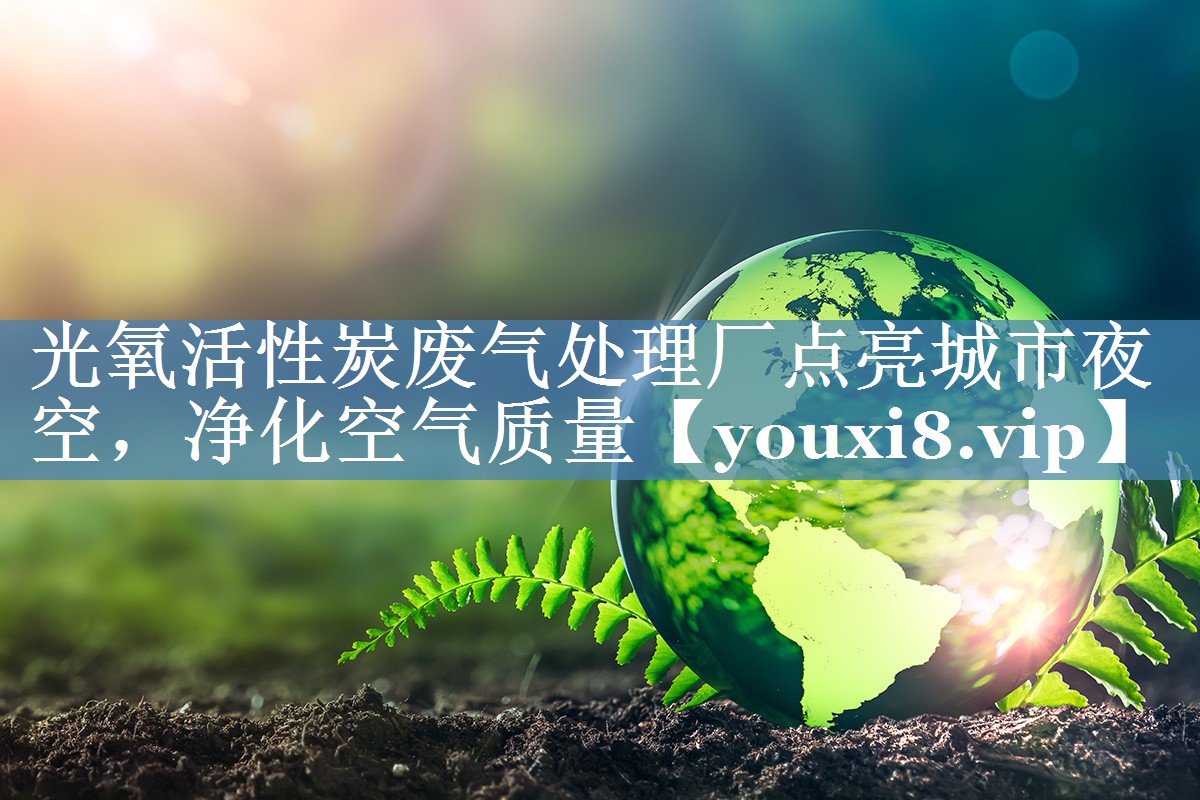 光氧活性炭废气处理厂点亮城市夜空，净化空气质量