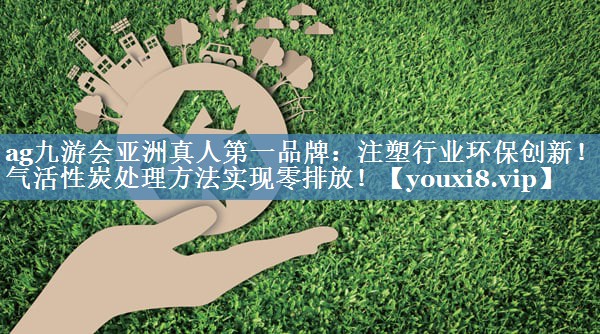 注塑行业环保创新！废气活性炭处理方法实现零排放！