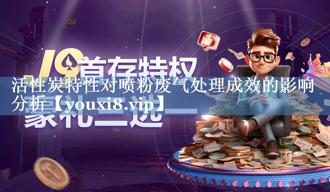 活性炭特性对喷粉废气处理成效的影响分析